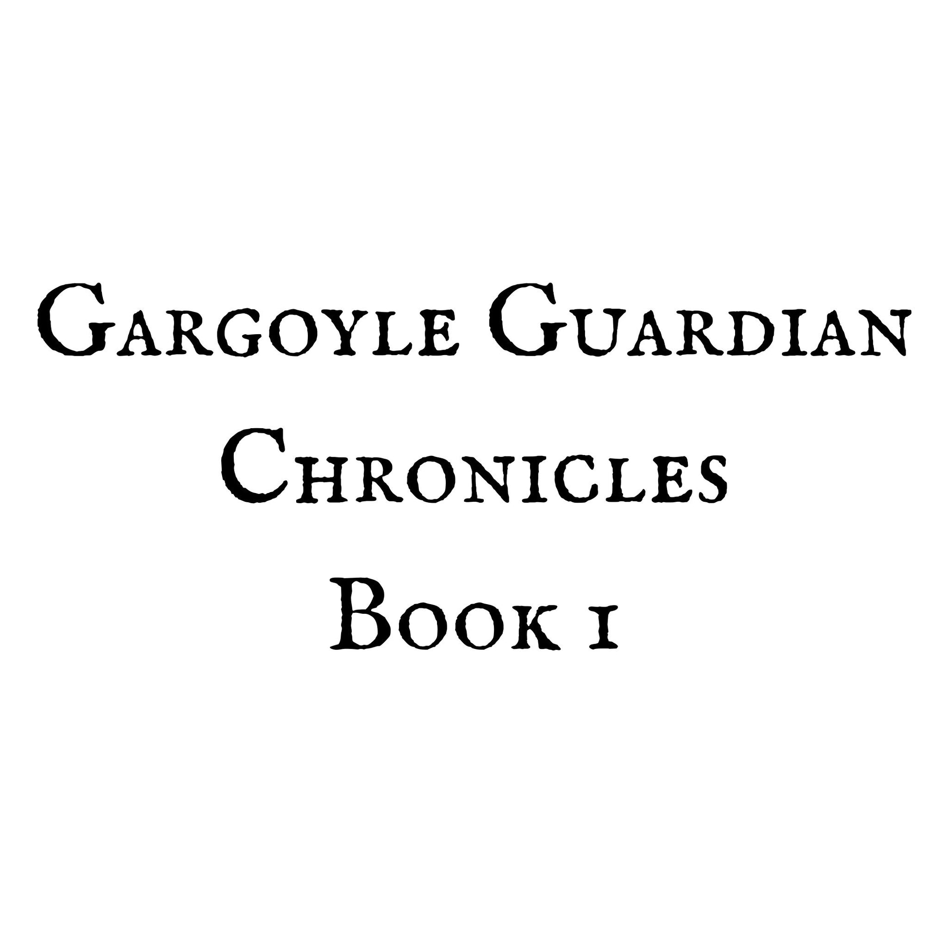 Gargoyle Guardian Chronicles Book 1