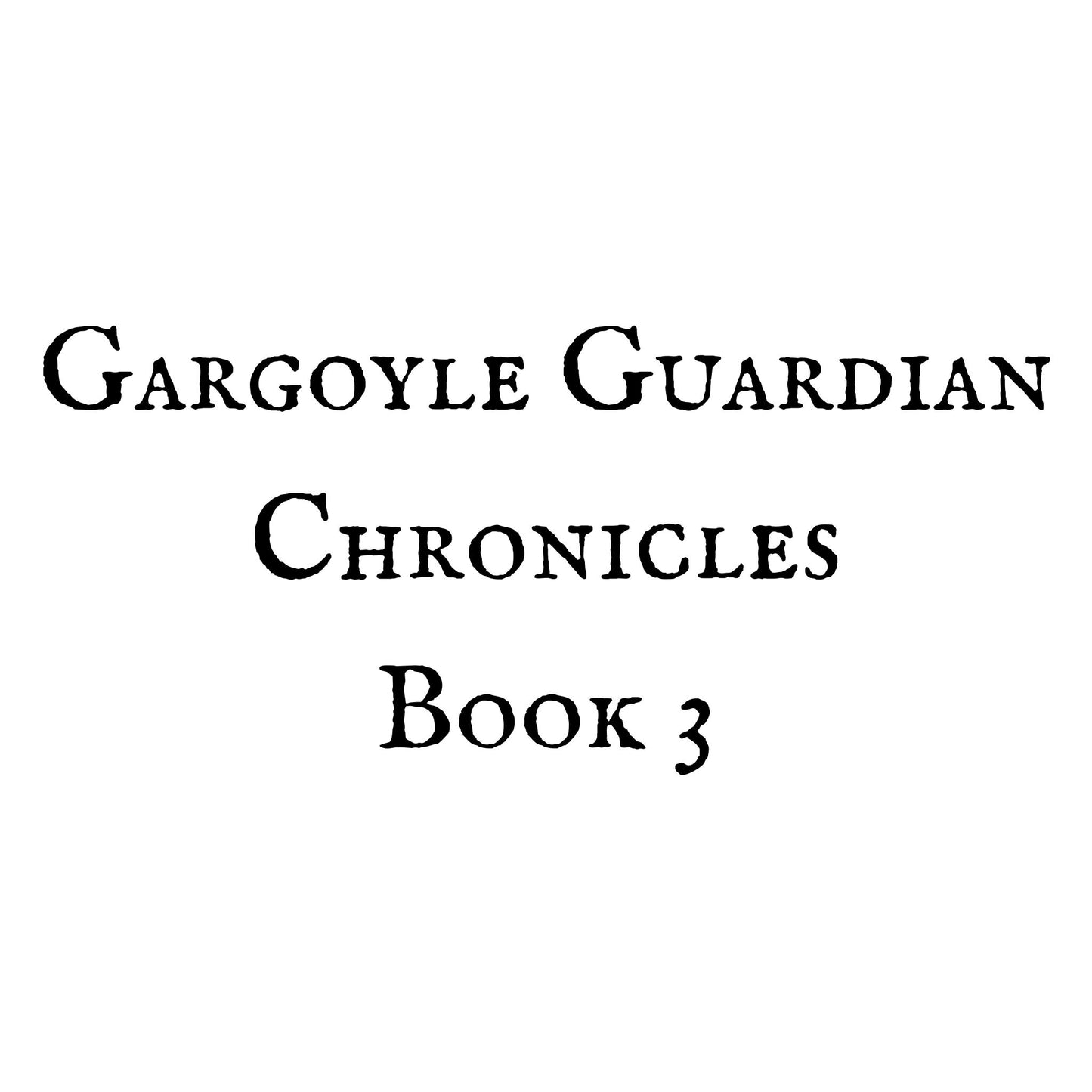 Gargoyle Guardian Chronicles Book 3